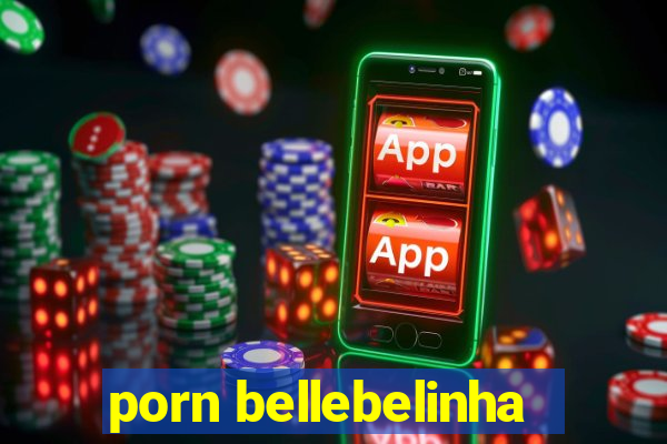 porn bellebelinha