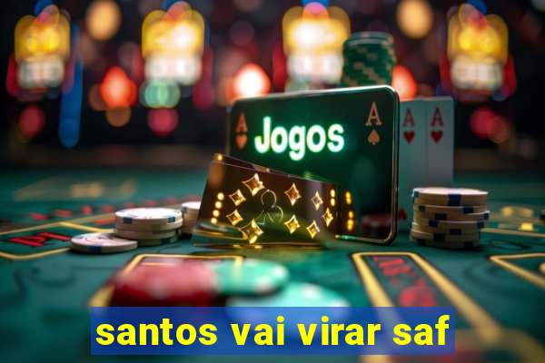 santos vai virar saf