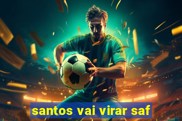 santos vai virar saf