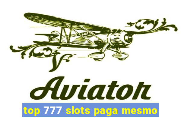 top 777 slots paga mesmo