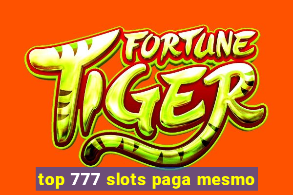 top 777 slots paga mesmo