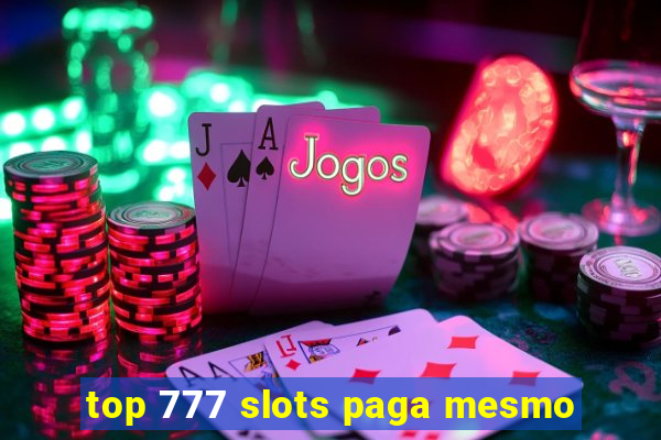 top 777 slots paga mesmo