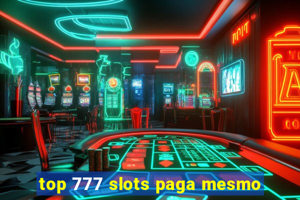 top 777 slots paga mesmo