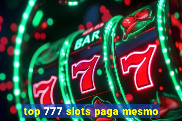 top 777 slots paga mesmo