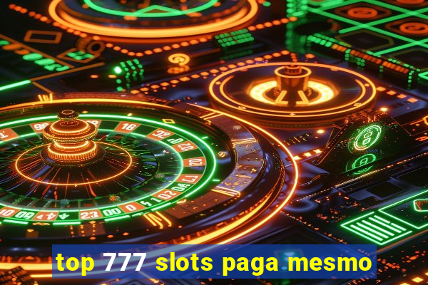 top 777 slots paga mesmo