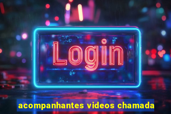 acompanhantes videos chamada