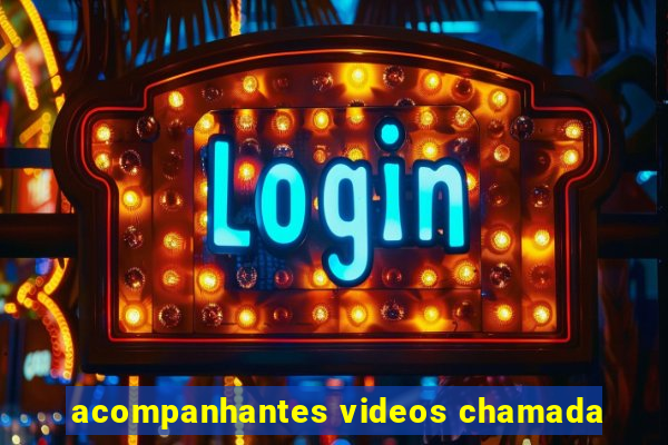 acompanhantes videos chamada