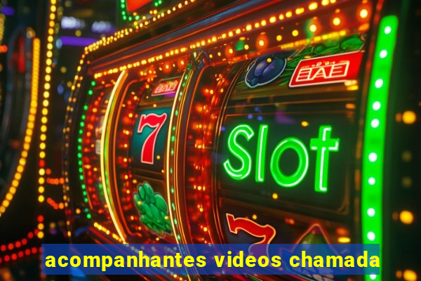 acompanhantes videos chamada