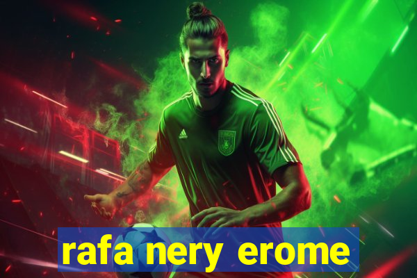 rafa nery erome