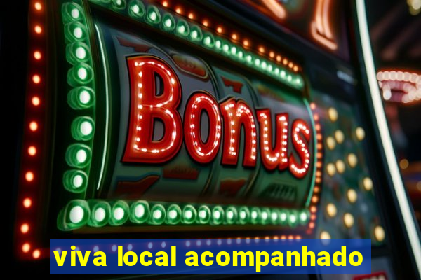 viva local acompanhado