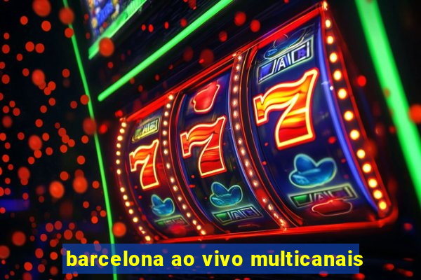 barcelona ao vivo multicanais