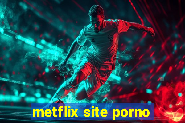 metflix site porno