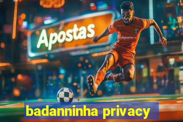 badanninha privacy