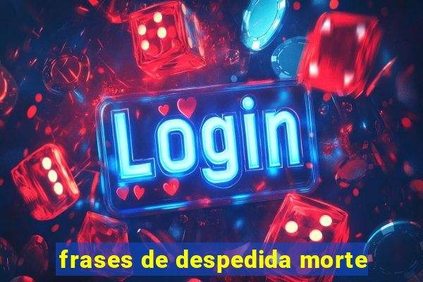 frases de despedida morte