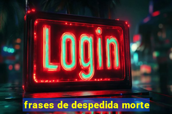 frases de despedida morte