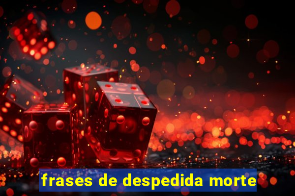 frases de despedida morte