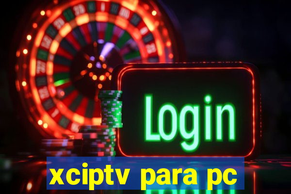 xciptv para pc