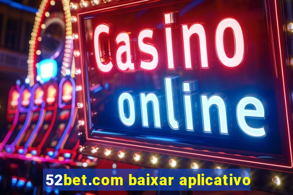 52bet.com baixar aplicativo