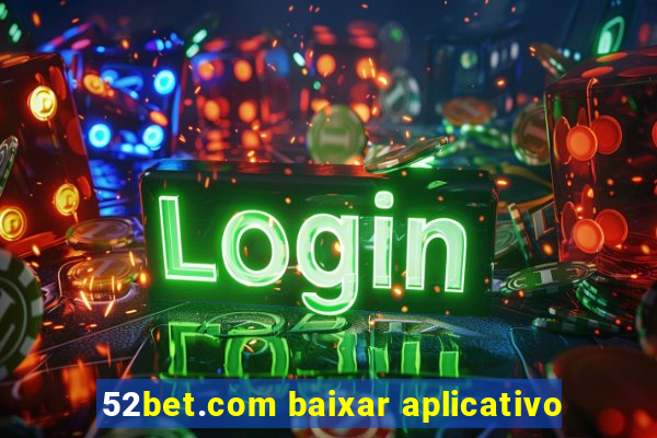 52bet.com baixar aplicativo