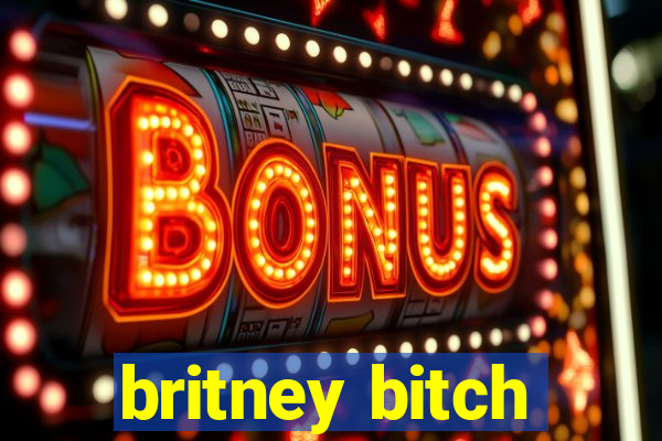 britney bitch