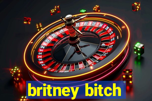 britney bitch