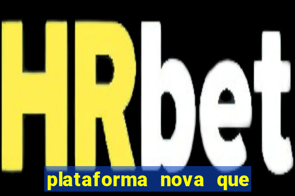 plataforma nova que ta pagando