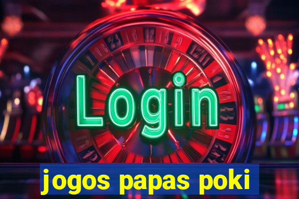 jogos papas poki