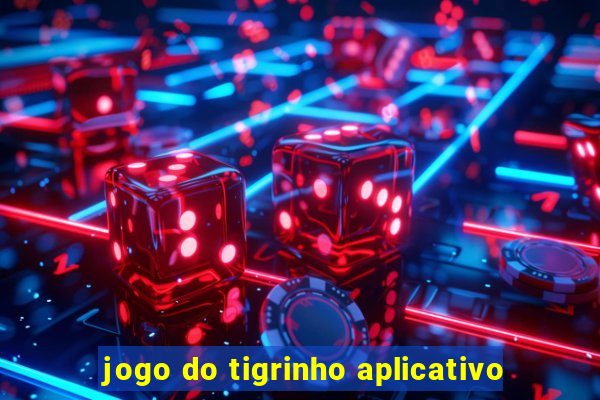 jogo do tigrinho aplicativo