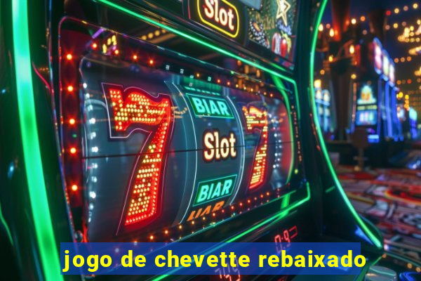 jogo de chevette rebaixado