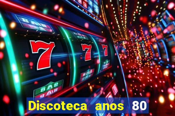 Discoteca anos 80 internacional sua musica