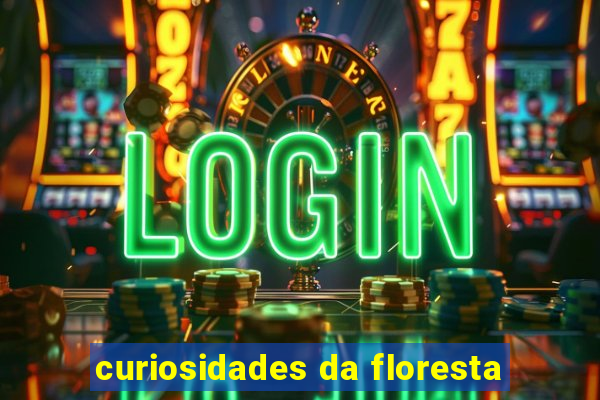 curiosidades da floresta