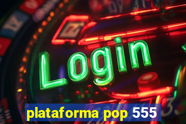 plataforma pop 555