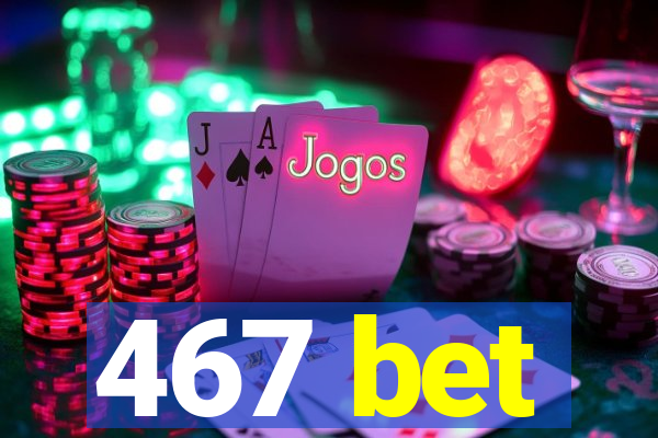 467 bet