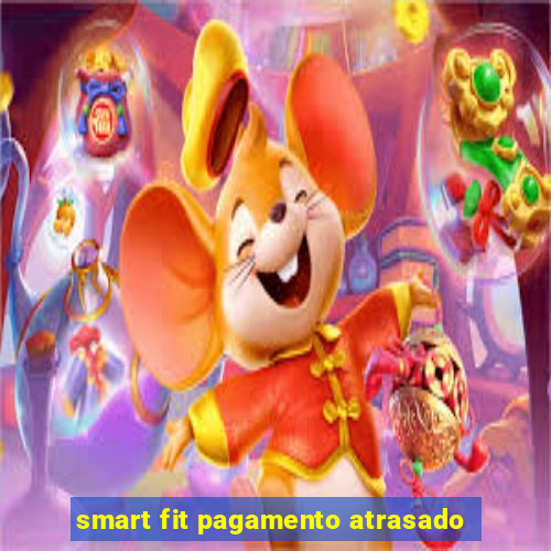 smart fit pagamento atrasado