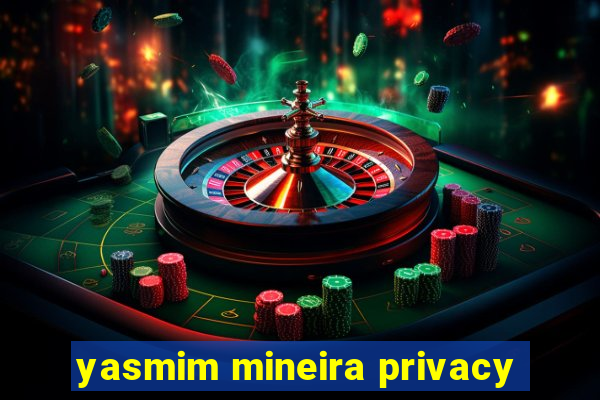 yasmim mineira privacy