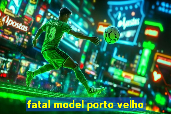 fatal model porto velho