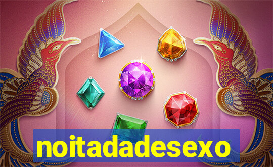 noitadadesexo