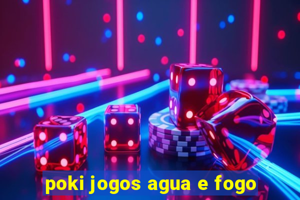 poki jogos agua e fogo