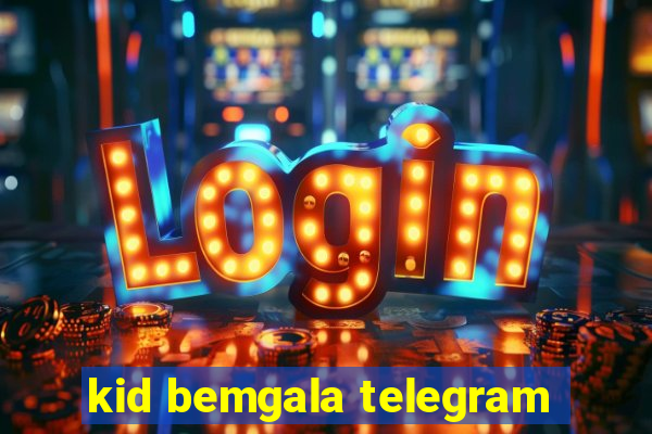 kid bemgala telegram