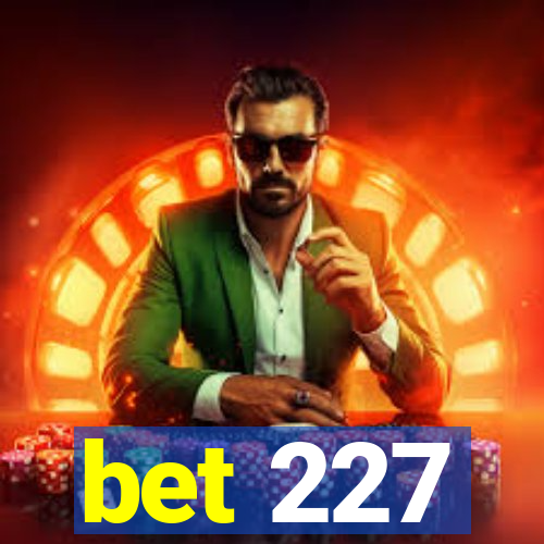 bet 227