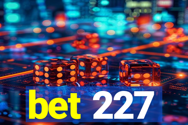 bet 227