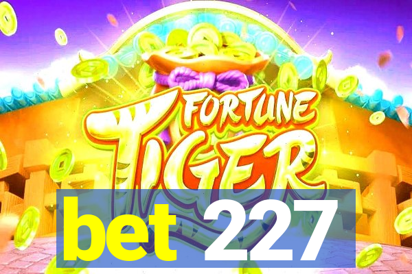 bet 227