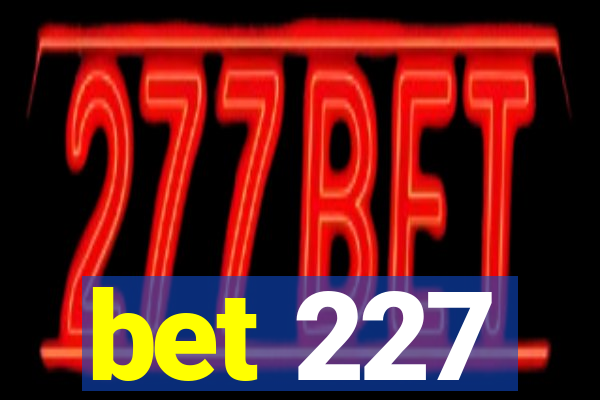 bet 227