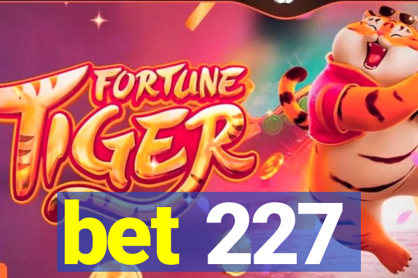 bet 227