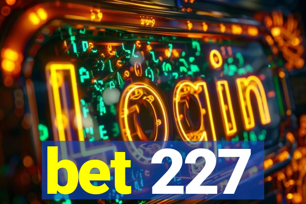 bet 227