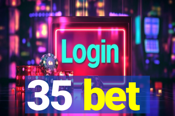 35 bet