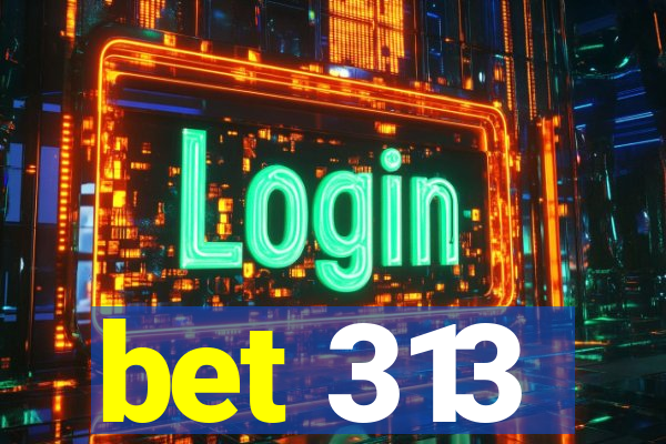 bet 313