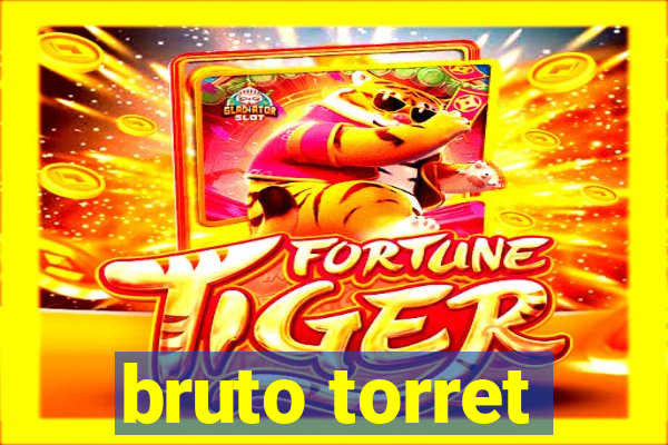 bruto torret