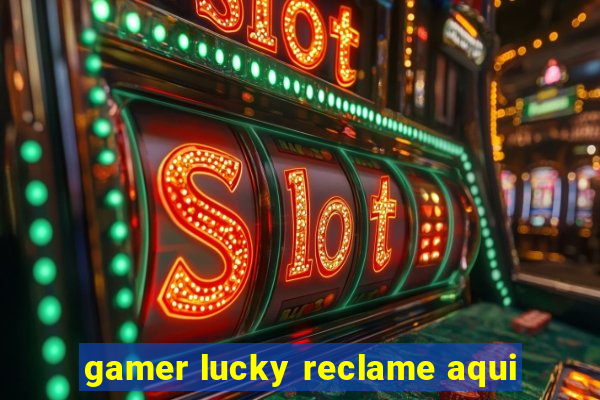 gamer lucky reclame aqui