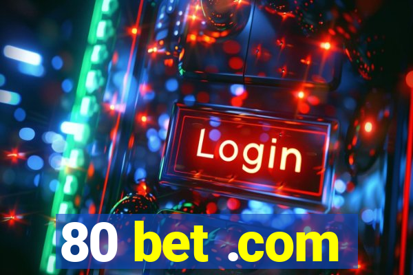 80 bet .com